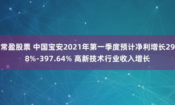 常盈股票 中国宝安2021年第一季度预计净利增长298%-397.64% 高新技术行业收入增长